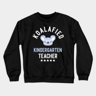 Koalafied Kindergarten Teacher - Funny Gift Idea for Kindergarten Teachers Crewneck Sweatshirt